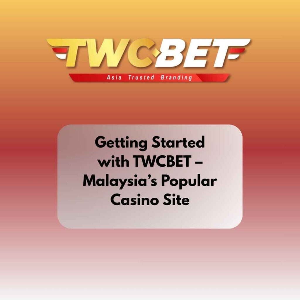 Getting Started with TWCBET – Malaysia’s Popular Casino Site
