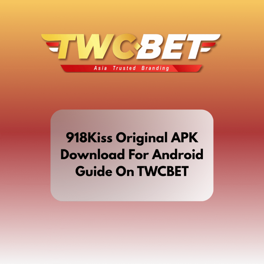 918Kiss Original APK Download For Android Guide On TWCBET