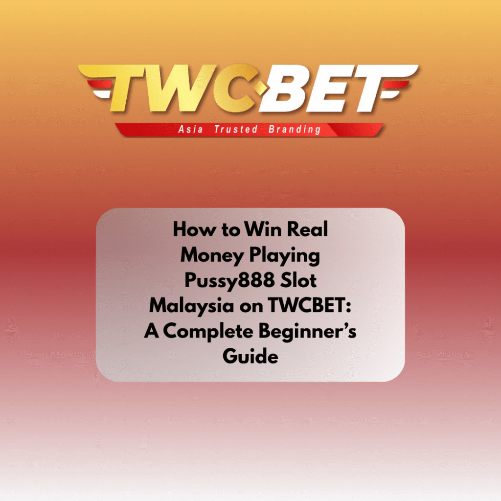 How to Win Real Money Playing Pussy888 Slot Malaysia on TWCBET: A Complete Beginner’s Guide