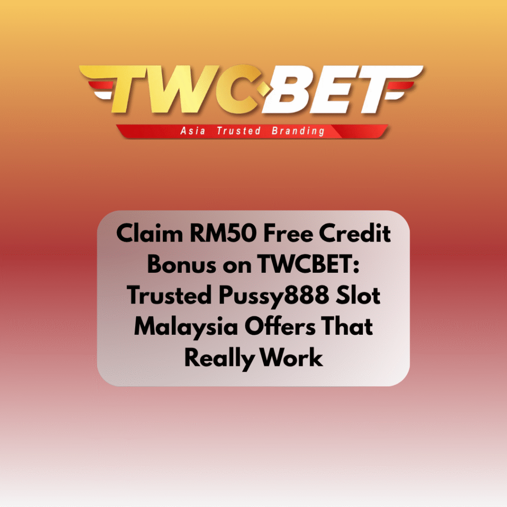 Claim RM50 Free Credit Bonus on TWCBET: Trusted Pussy888 Slot Malaysia Offers That Really Work