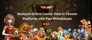 Malaysia Online Casino: How to Choose Platforms with Fast Withdrawals