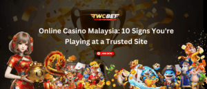 Online Casino Malaysia: 10 Signs You’re Playing at a Trusted Site